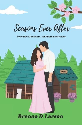 Seasons Ever After: Love for all seasons- an Idaho love series
