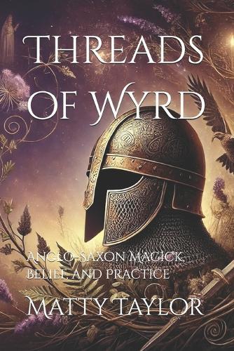 Threads of Wyrd: Anglo-Saxon Magick, Belief, and Practice