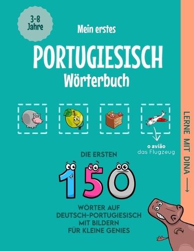 Mein erstes Portugiesisch Wörterbuch: Die ersten 150 Wörter auf Deutsch-Portugiesisch mit Bildern für kleine Genies