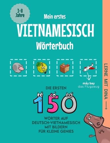 Mein erstes Vietnamesisch Wörterbuch: Die ersten 150 Wörter auf Deutsch-Vietnamesisch mit Bildern für kleine Genies