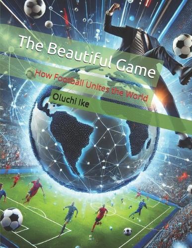 The Beautiful Game: How Football Unites the World