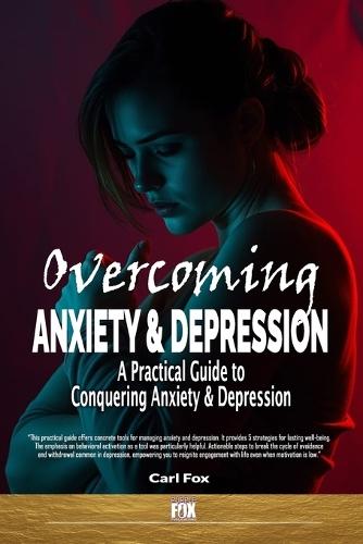 Overcoming Anxiety & Depression: A Practical Guide To Conquering Anxiety & Depression: From Overwhelmed to Empowered: Learn the 5 Essential Tools to Conquer Anxiety, Defeat Depression, and Build Unshakeable Resilience for Lasting Well-being