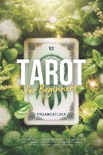 The Ultimate Guide to Tarot for Beginners: Modern Tarot. 78 Card Meanings for General, Love, Finance, and Health. Unlock the Power of Intuition and Self-Discovery.