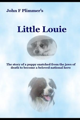 Little Louie: The story of a puppy snatched from the jaws of death to become a beloved national hero