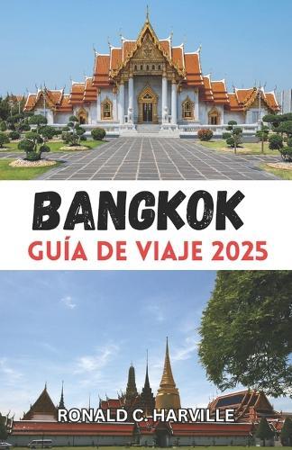 Guía de viaje de Bangkok 2025: Revelando el vibrante corazón de Tailandia: desde templos icónicos hasta joyas ocultas, le espera un viaje más allá de la guía