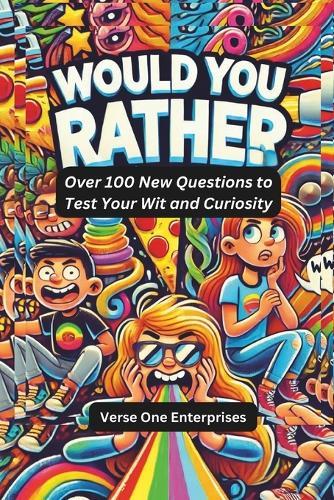 Would You Rather: Over 100 New Questions to Test Your Wit and Curiosity