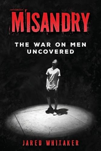 Misandry: The War on Men Uncovered