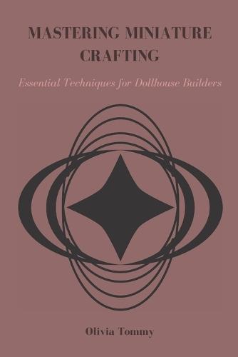 Mastering Miniature Crafting: Essential Techniques for Dollhouse Builders
