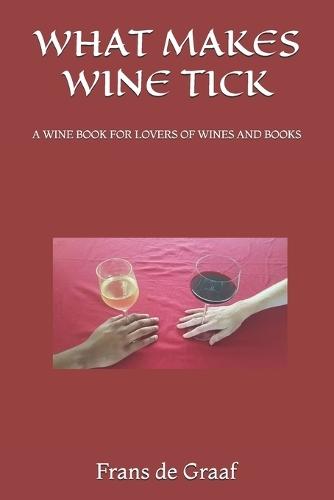 What Makes Wine Tick: A Wine Book for Lovers of Wines and Books