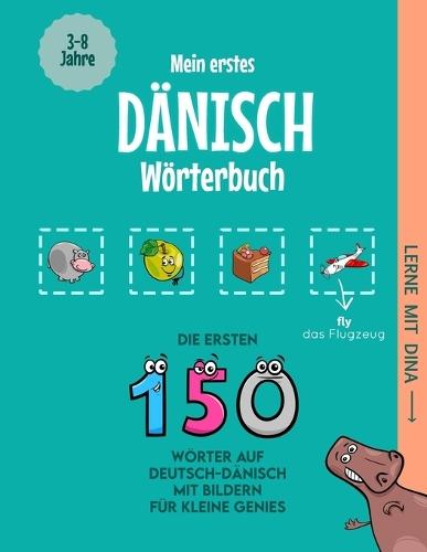 Mein erstes Dänisch Wörterbuch: Die ersten 150 Wörter auf Deutsch-Dänisch mit Bildern für kleine Genies