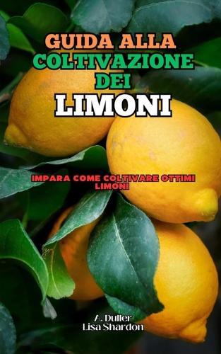 Guida alla Coltivazione del Limone: Impara come coltivare ottimi Limoni