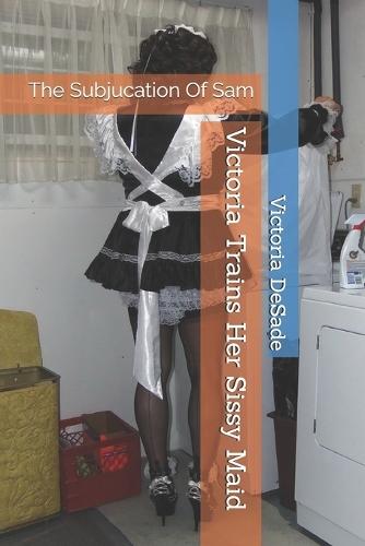 Victoria Trains Her Sissy Maid: The Subjucation Of Sam