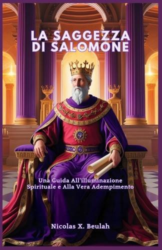 La Saggezza Di Salomone: Una Guida All'illuminazione Spirituale e Alla Vera Adempimento