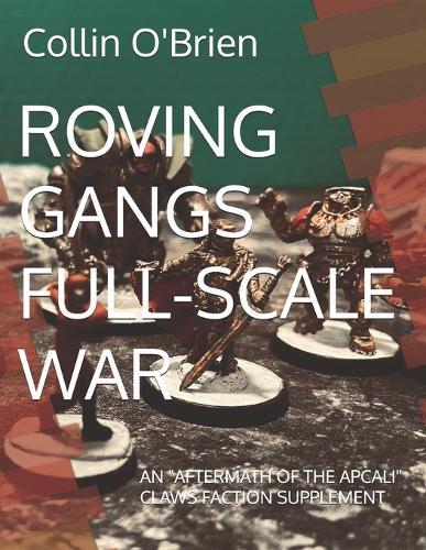 Roving Gangs Full-Scale War: An ""Aftermath of the Apcali"" Claws Faction Supplement