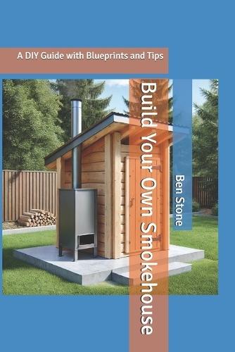 Build Your Own Smokehouse: A DIY Guide with Blueprints and Tips