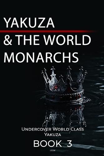 Yakuza & The World Monarchs: Undercover World Class Yakuza Book 3