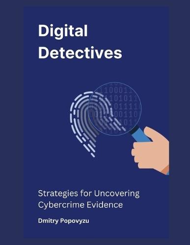 Digital Detectives: Strategies for Uncovering Cybercrime Evidence