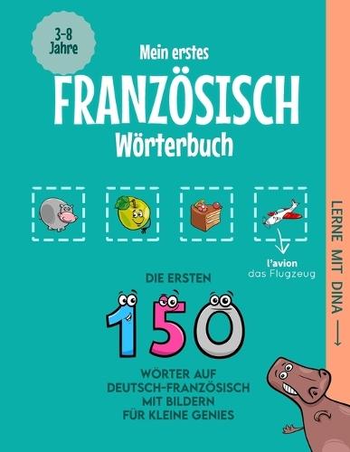 Mein erstes Französisch Wörterbuch: Die ersten 150 Wörter auf Deutsch-Französisch mit Bildern für kleine Genies