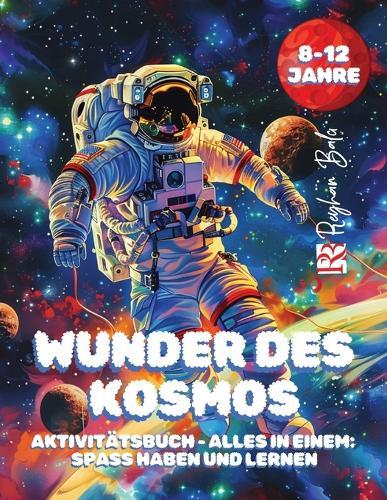 Wunder des Kosmos: Weltraum-Abenteuer-Aktivitätsbuch für Kinder: All-in-One-Aktivitätsbuch im Alter von 8-12 Jahren Labyrinthe, Malen, Zeichnen und spannende Fakten über Astronauten und das Universum