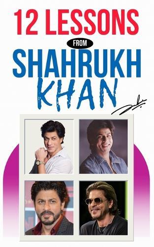 12 Lessons from Shah Rukh Khan Life Lessons from the King of Bollywood: What SRK Taught Us About Life-A Fan's Perspective with a Psychologist's Insight.