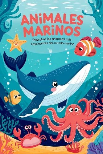 Animales Marinos: Descubre los animales más fascinantes del mundo marino. Aprende y despierta tu amor por la naturaleza (Libro de animales del mar para niños / Curiosidades animales para niños)