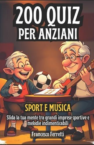 200 Quiz per Anziani - Sport e Musica: Sfida la tua mente tra grandi imprese sportive e melodie indimenticabili