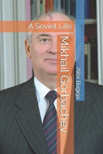 Mikhail Gorbachev: A Soviet Life