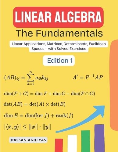 Linear Algebra (The Fundamentals): Linear Applications, Matrices, Determinants, Euclidean Spaces - with Solved Exercises