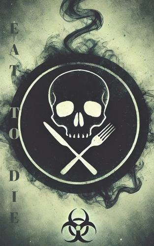Eat to Die: Unmasking Modern Foods of Death: Pathway to Living Longer Through Healthy Eating