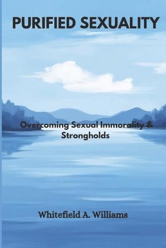 Purified Sexuality: Overcoming Sexual Immorality & Strongholds