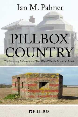 Pillbox Country: The Surviving Architecture of Two World Wars in Mainland Britain