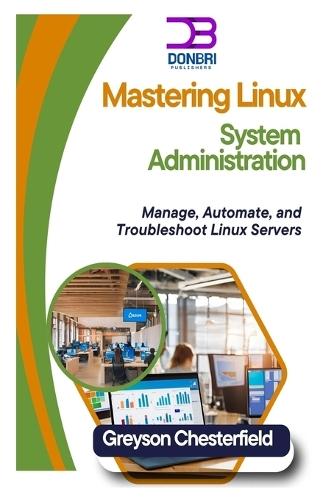 Mastering Linux System Administration: Manage, Automate, and Troubleshoot Linux Servers
