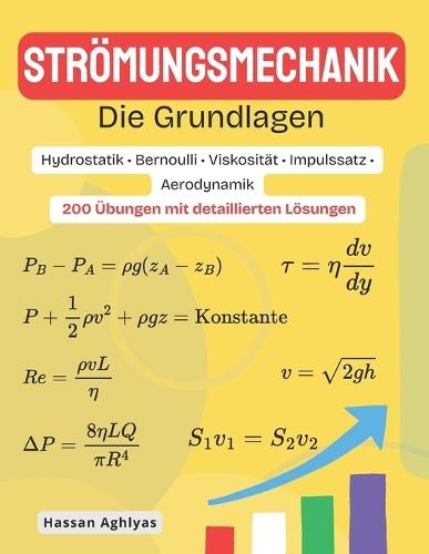 STRÖMUNGSMECHANIK (Die Grundlagen) Hydrostatik - Bernoulli - Viskosität - Impulssatz - Aerodynamik: 200 Übungen mit detaillierten Lösungen