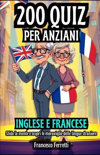 200 Quiz per Anziani - Inglese e Francese: Sfida la mente e scopri le Meraviglie delle Lingue Straniere.