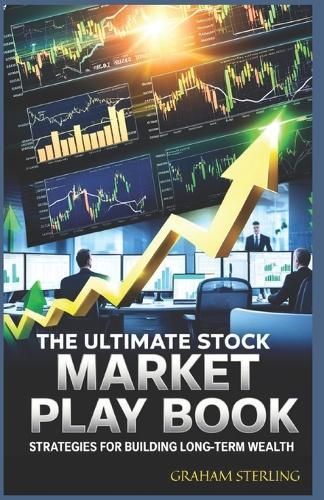 The Ultimate Stock Market Playbook: Strategies For Building Long-Term Wealth