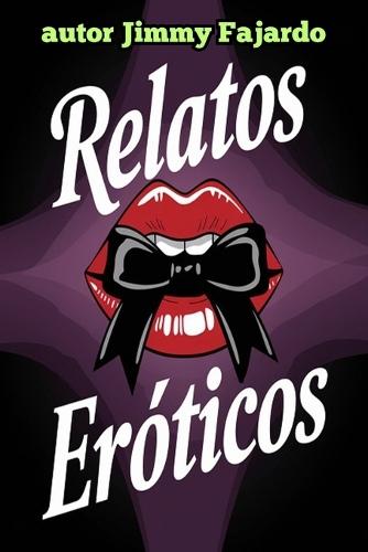 Relatos Eróticos: Historias De Pasión y Deseo Que Encienden Los Sentidos No. 1