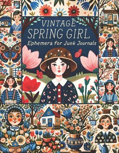 Vintage Spring Girl Ephemera for Junk Journals: A Charming Collection of Vintage-Inspired Designs for Creative Collage, Scrapbooking, and DIY Crafts