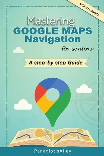 Mastering Google Maps Navigation: a guide for Seniors