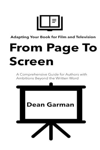 From Page To Screen: Mastering the Art of Book Adaptation for Film and Television (A Comprehensive Guide for Authors with Ambitions Beyond the Written Word)