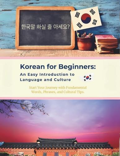 Korean for Beginners: An Easy Introduction to Language and Culture: Start Your Journey with Fundamental Words, Phrases, and Cultural Tips