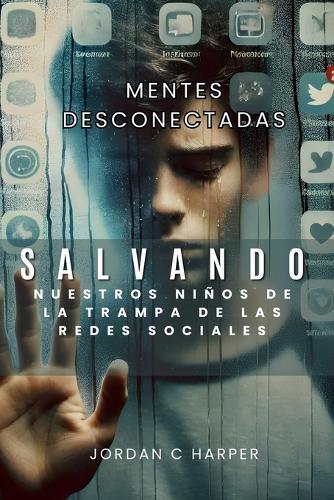 Mentes Desconectadas: Salvando a nuestros niños de la trampa de las redes sociales