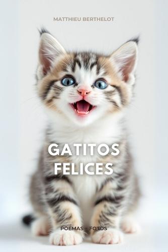 Poemas y Fotos: Gatos y Gatitos Felices: ¿Amas a los gatos? ¿Te encanta la poesía? ¡Este libro está hecho para ti!