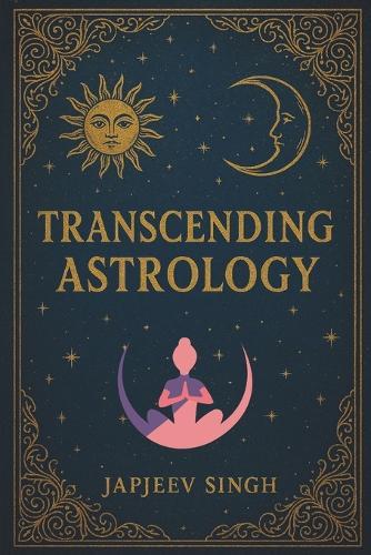 Transcending Astrology: Brahmanda Jyotish, Ancient Teachings for the Modern World!