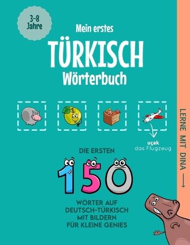 Mein erstes Türkisch Wörterbuch: Die ersten 150 Wörter auf Deutsch-Türkisch mit Bildern für kleine Genies