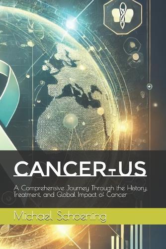 Cancer-Us: A Comprehensive Journey Through the History, Treatment, and Global Impact of Cancer