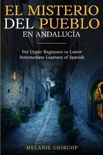 El Misterio Del Pueblo en Andalucía: For Upper Beginner to Lower Intermediate Learners of Spanish