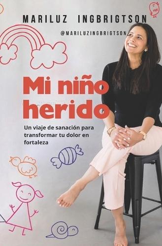 Mi Niño Herido: Un viaje de sanación para transformar tu dolor en fortaleza