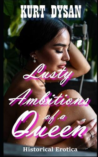 Lusty Ambitions of a Queen: Historical Erotica