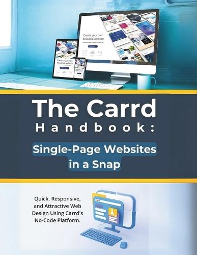 The Carrd Handbook: Single-Page Websites in a Snap: Quick, Responsive, and Attractive Web Design Using Carrd's No-Code Platform