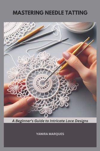 Mastering Needle Tatting: A Beginner's Guide to Intricate Lace Designs